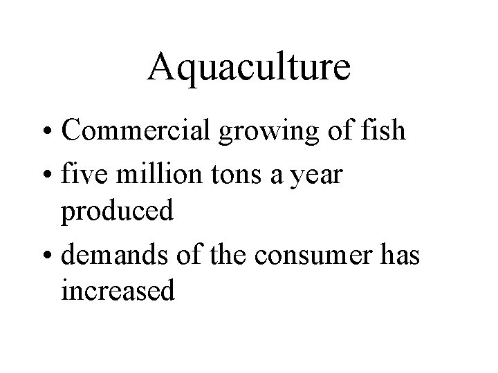 Aquaculture • Commercial growing of fish • five million tons a year produced •