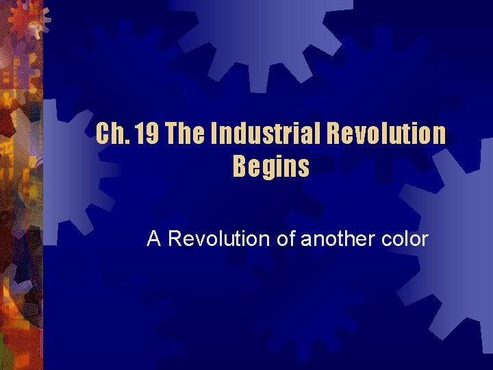 Ch. 19 The Industrial Revolution Begins A Revolution of another color 
