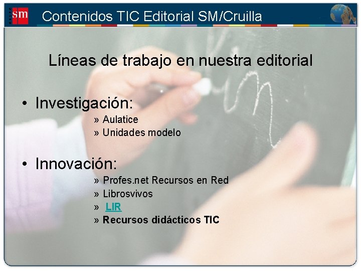 Contenidos TIC Editorial SM/Cruilla Líneas de trabajo en nuestra editorial • Investigación: » Aulatice