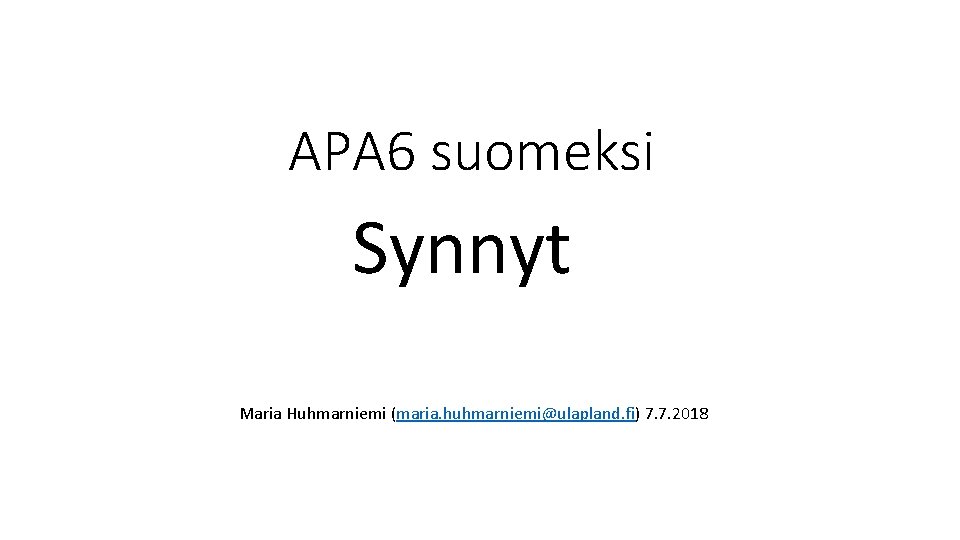 APA 6 suomeksi Synnyt Maria Huhmarniemi (maria. huhmarniemi@ulapland. fi) 7. 7. 2018 