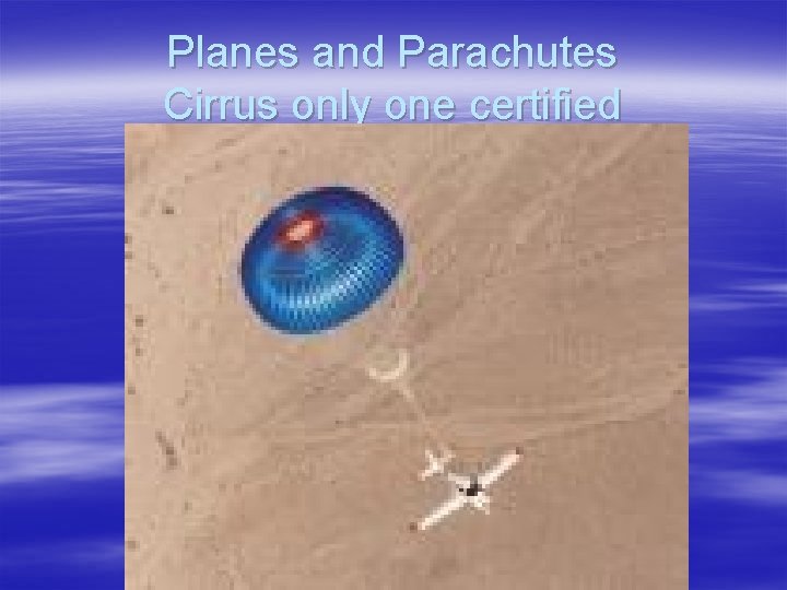 Planes and Parachutes Cirrus only one certified 