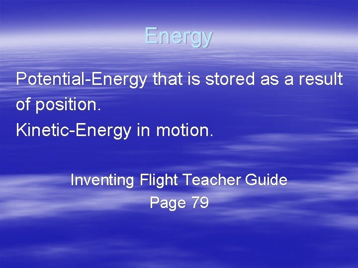 Energy Potential-Energy that is stored as a result of position. Kinetic-Energy in motion. Inventing