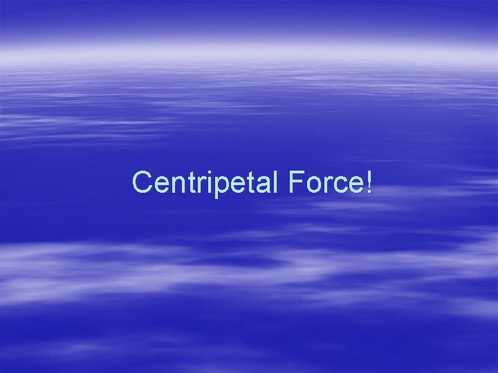 Centripetal Force! 