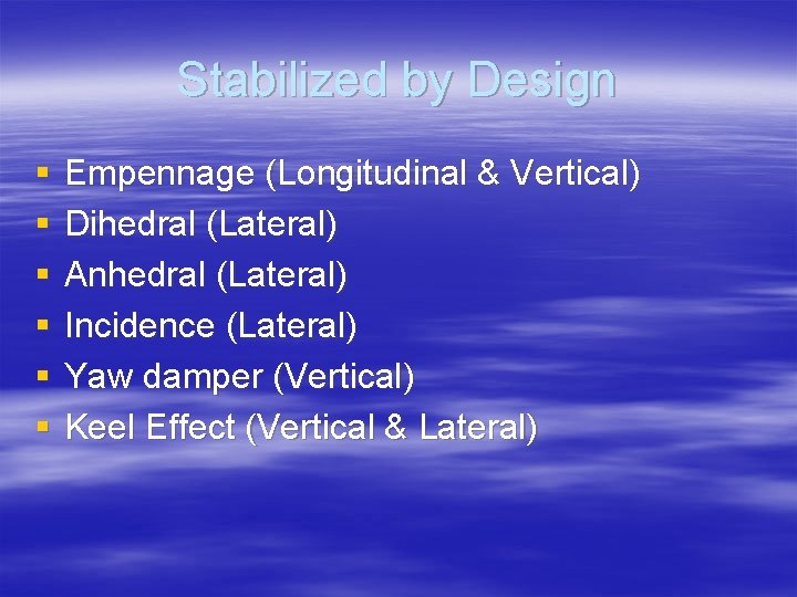 Stabilized by Design § § § Empennage (Longitudinal & Vertical) Dihedral (Lateral) Anhedral (Lateral)