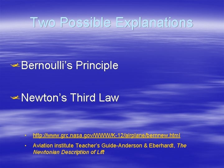 Two Possible Explanations j. Bernoulli’s Principle j. Newton’s Third Law • http: //www. grc.