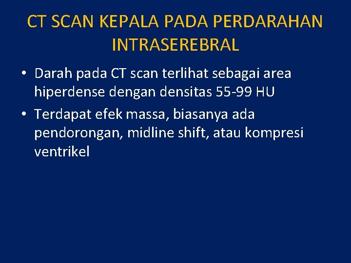 CT SCAN KEPALA PADA PERDARAHAN INTRASEREBRAL • Darah pada CT scan terlihat sebagai area