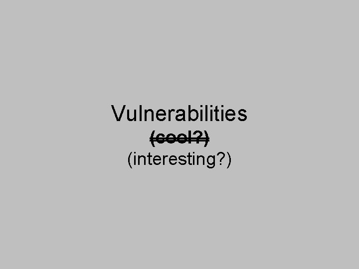 Vulnerabilities (cool? ) (interesting? ) 