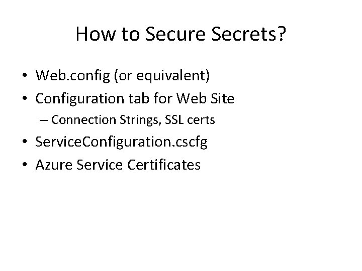 How to Secure Secrets? • Web. config (or equivalent) • Configuration tab for Web