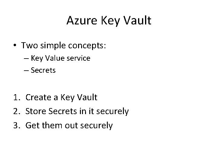 Azure Key Vault • Two simple concepts: – Key Value service – Secrets 1.