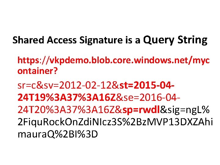 Shared Access Signature is a Query String https: //vkpdemo. blob. core. windows. net/myc ontainer?