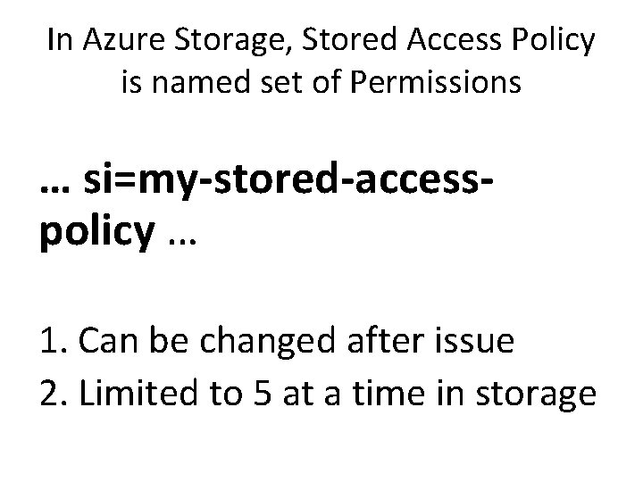 In Azure Storage, Stored Access Policy is named set of Permissions … si=my-stored-accesspolicy …