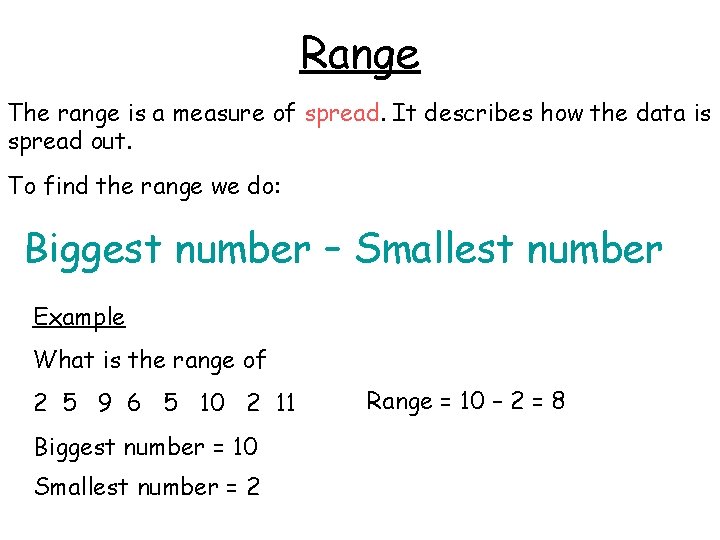 Range The range is a measure of spread. It describes how the data is