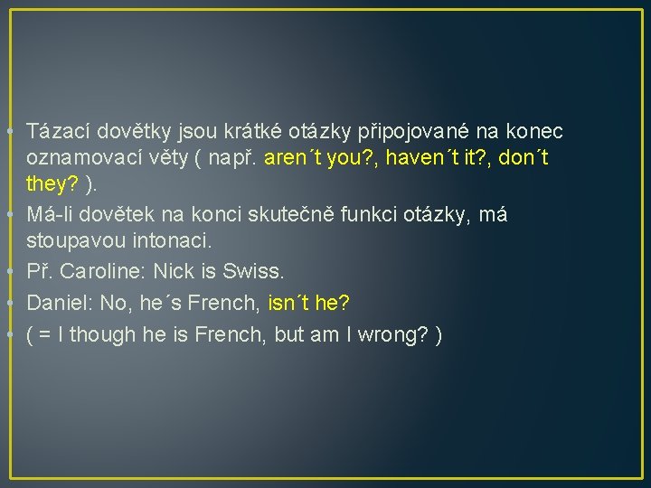  • Tázací dovětky jsou krátké otázky připojované na konec oznamovací věty ( např.