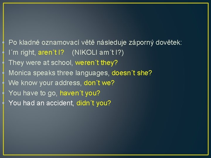  • • Po kladné oznamovací větě následuje záporný dovětek: I´m right, aren´t I?