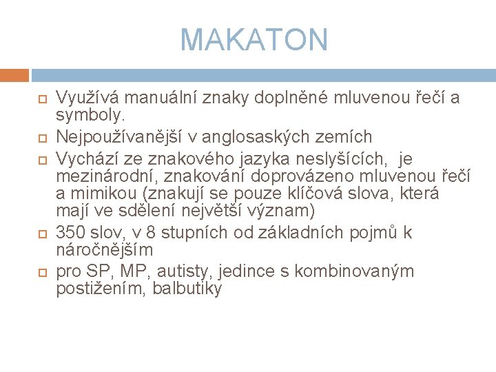 MAKATON Využívá manuální znaky doplněné mluvenou řečí a symboly. Nejpoužívanější v anglosaských zemích Vychází