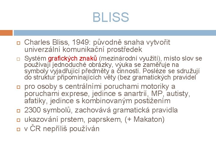 BLISS Charles Bliss, 1949: původně snaha vytvořit univerzální komunikační prostředek Systém grafických znaků (mezinárodní