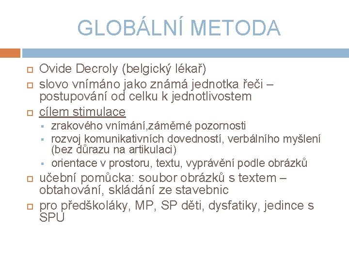 GLOBÁLNÍ METODA Ovide Decroly (belgický lékař) slovo vnímáno jako známá jednotka řeči – postupování