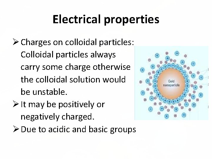 Electrical properties Charges on colloidal particles: Colloidal particles always carry some charge otherwise the