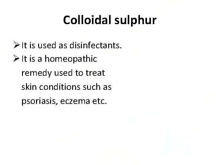 Colloidal sulphur It is used as disinfectants. It is a homeopathic remedy used to Colloidal sulphur It is used as disinfectants. It is a homeopathic remedy used to