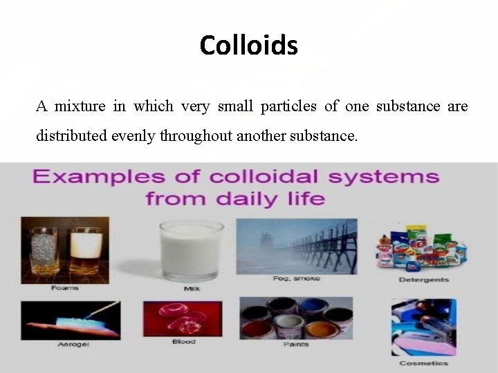 Colloids A mixture in which very small particles of one substance are distributed evenly