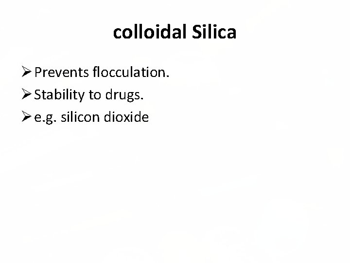 colloidal Silica Prevents flocculation. Stability to drugs. e. g. silicon dioxide 