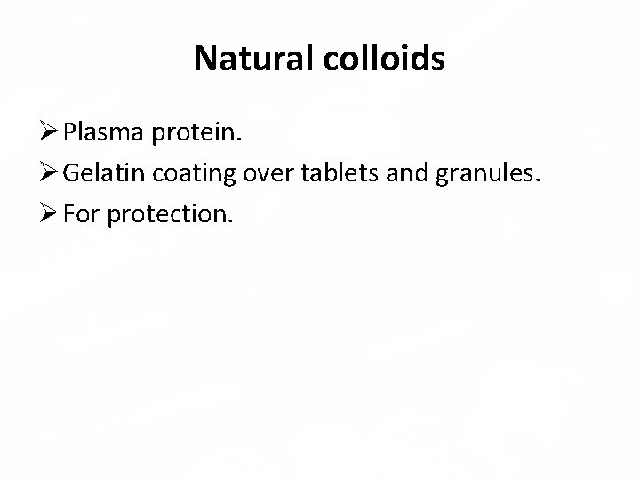 Natural colloids Plasma protein. Gelatin coating over tablets and granules. For protection. 