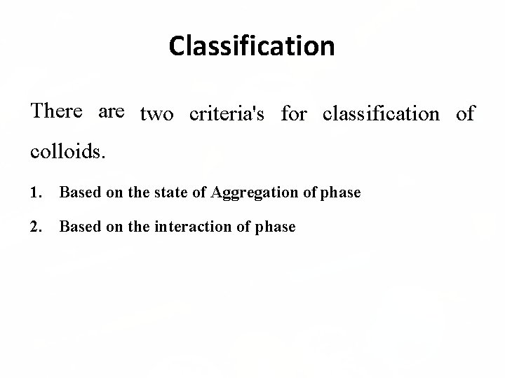 Classification There are two criteria's for classification of colloids. 1. Based on the state