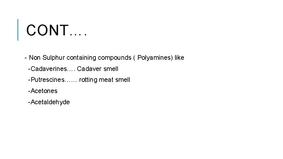 CONT…. - Non Sulphur containing compounds ( Polyamines) like -Cadaverines…. Cadaver smell -Putrescines…… rotting