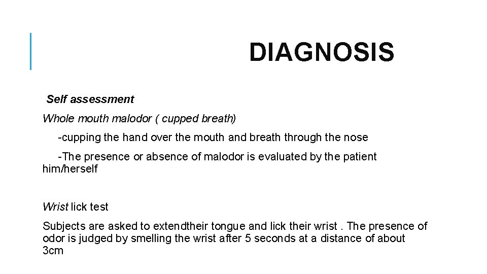 DIAGNOSIS Self assessment Whole mouth malodor ( cupped breath) -cupping the hand over the