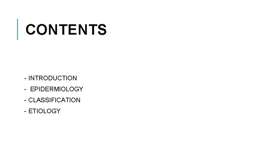 CONTENTS - INTRODUCTION - EPIDERMIOLOGY - CLASSIFICATION - ETIOLOGY 