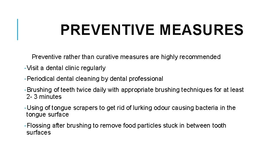 PREVENTIVE MEASURES Preventive rather than curative measures are highly recommended -Visit a dental clinic