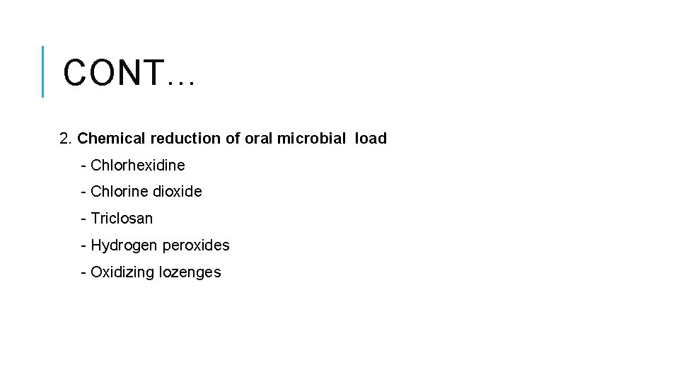 CONT… 2. Chemical reduction of oral microbial load - Chlorhexidine - Chlorine dioxide -