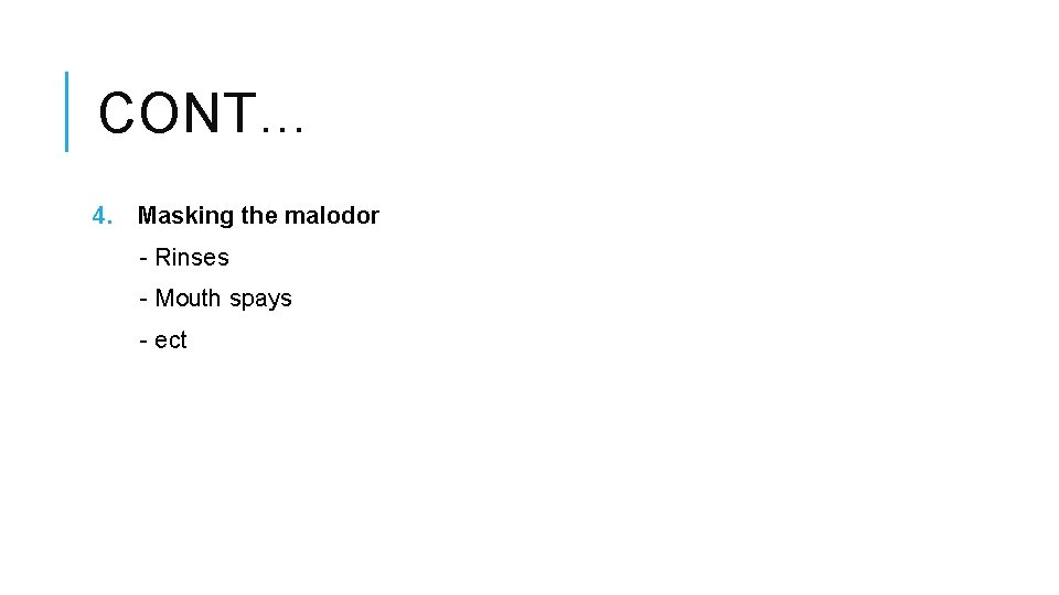 CONT… 4. Masking the malodor - Rinses - Mouth spays - ect 