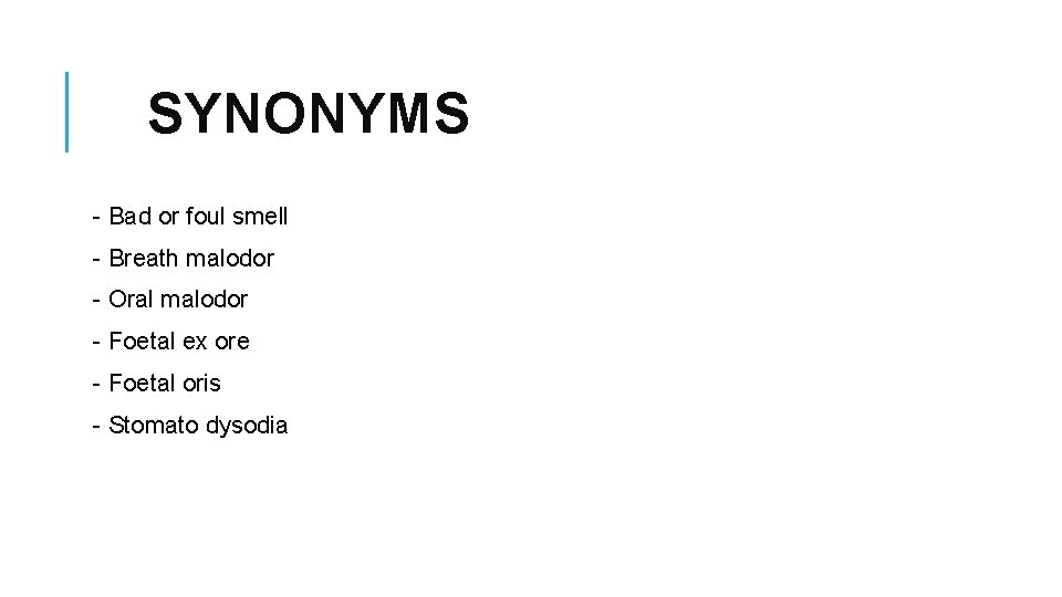 SYNONYMS - Bad or foul smell - Breath malodor - Oral malodor - Foetal