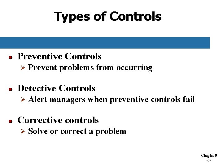 Types of Controls Preventive Controls Ø Prevent problems from occurring Detective Controls Ø Alert Types of Controls Preventive Controls Ø Prevent problems from occurring Detective Controls Ø Alert