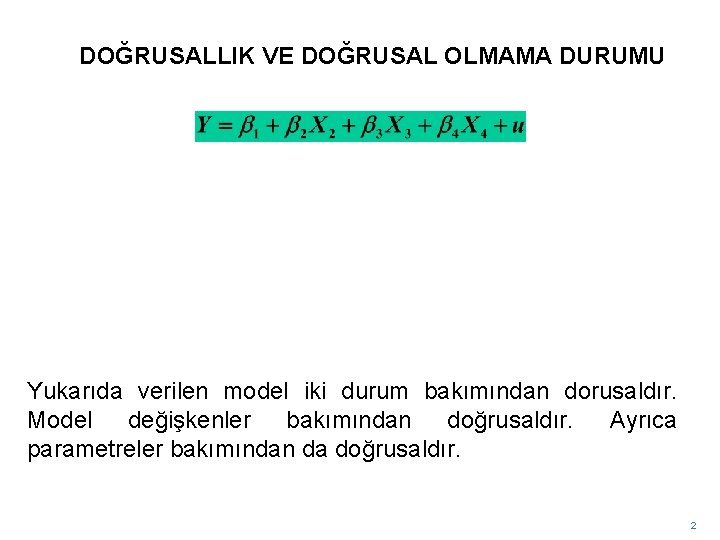 DOĞRUSALLIK VE DOĞRUSAL OLMAMA DURUMU Yukarıda verilen model iki durum bakımından dorusaldır. Model değişkenler