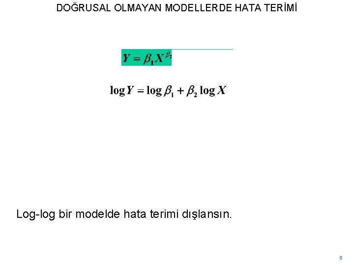 DOĞRUSAL OLMAYAN MODELLERDE HATA TERİMİ Log-log bir modelde hata terimi dışlansın. 5 