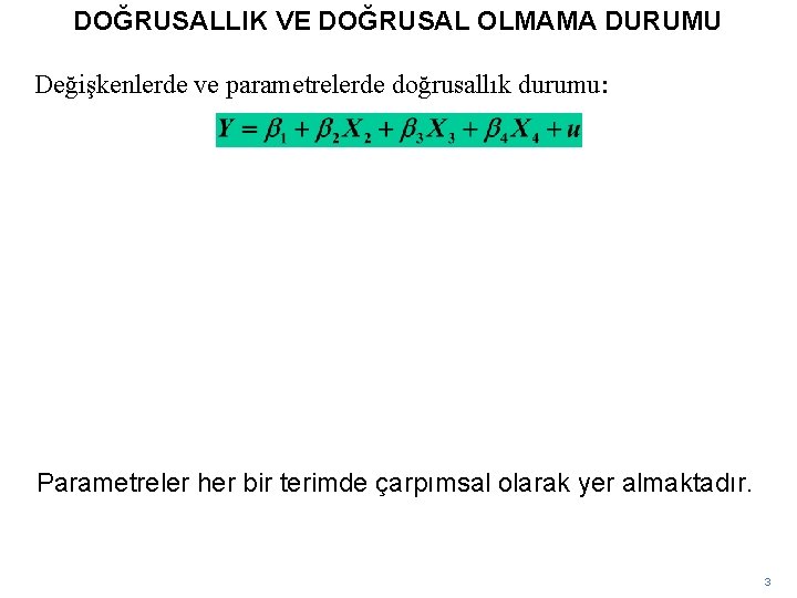 DOĞRUSALLIK VE DOĞRUSAL OLMAMA DURUMU Değişkenlerde ve parametrelerde doğrusallık durumu: Parametreler her bir terimde