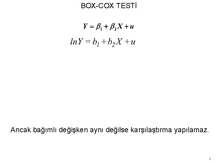 BOX-COX TESTİ Ancak bağımlı değişken aynı değilse karşılaştırma yapılamaz. 2 