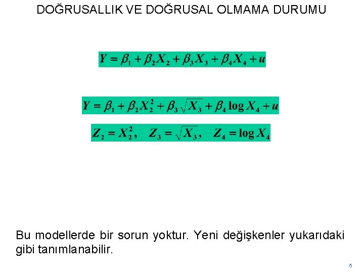 DOĞRUSALLIK VE DOĞRUSAL OLMAMA DURUMU Bu modellerde bir sorun yoktur. Yeni değişkenler yukarıdaki gibi