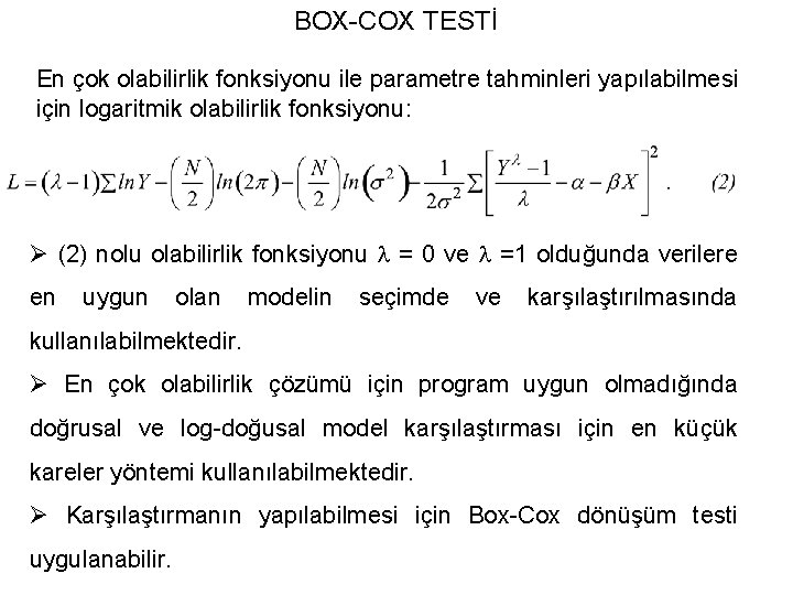 BOX-COX TESTİ En çok olabilirlik fonksiyonu ile parametre tahminleri yapılabilmesi için logaritmik olabilirlik fonksiyonu: