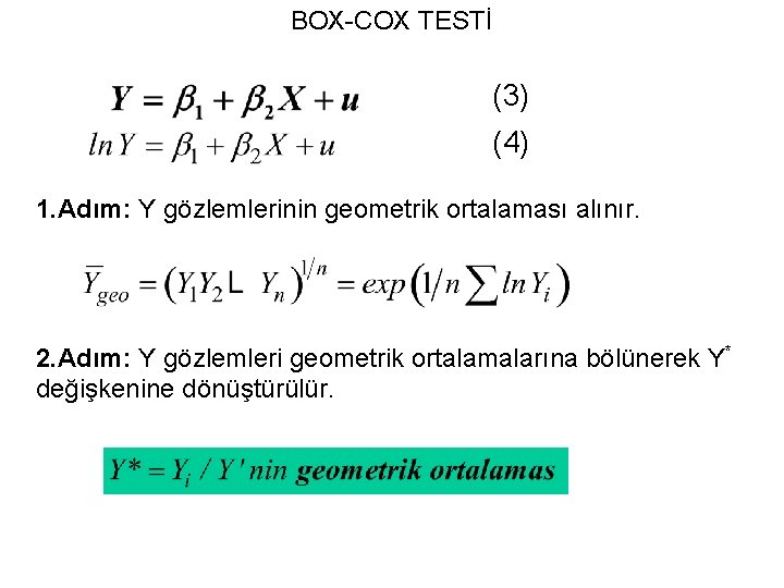 BOX-COX TESTİ (3) (4) 1. Adım: Y gözlemlerinin geometrik ortalaması alınır. 2. Adım: Y