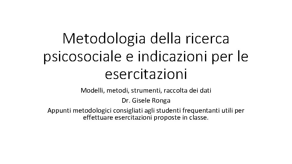 Metodologia della ricerca psicosociale e indicazioni per le esercitazioni Modelli, metodi, strumenti, raccolta dei