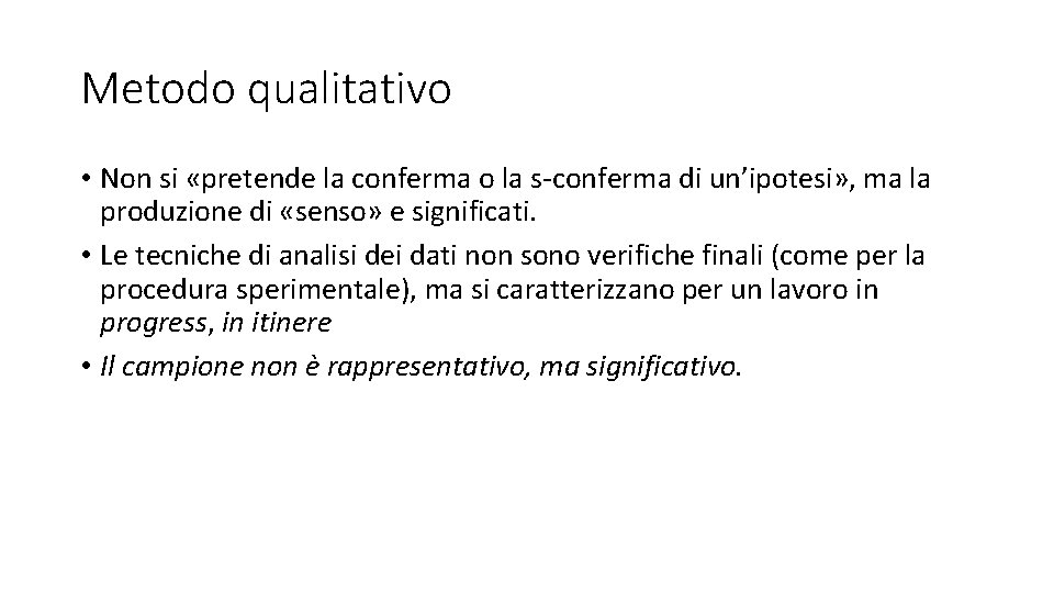 Metodo qualitativo • Non si «pretende la conferma o la s-conferma di un’ipotesi» ,