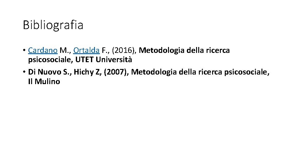 Bibliografia • Cardano M. , Ortalda F. , (2016), Metodologia della ricerca psicosociale, UTET