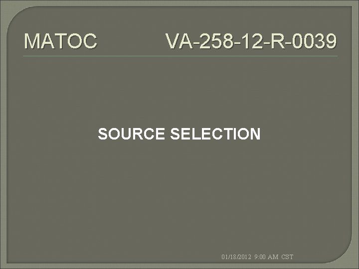 MATOC VA-258 -12 -R-0039 SOURCE SELECTION 01/18/2012 9: 00 AM CST 