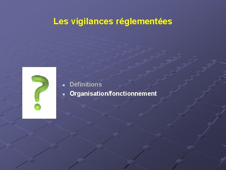 Les vigilances réglementées n n Définitions Organisation/fonctionnement 