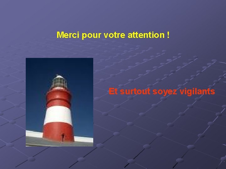 Merci pour votre attention ! Et surtout soyez vigilants 