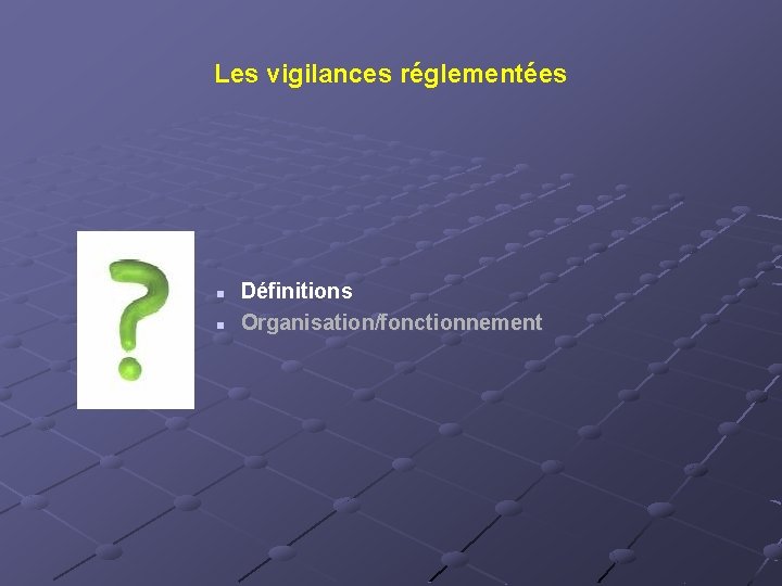 Les vigilances réglementées n n Définitions Organisation/fonctionnement 