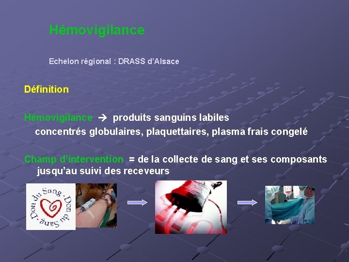 Hémovigilance Echelon régional : DRASS d’Alsace Définition Hémovigilance produits sanguins labiles concentrés globulaires, plaquettaires,